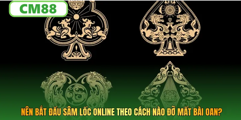 Nên bắt đầu Sâm Lốc online theo cách nào đỡ mất bài oan?