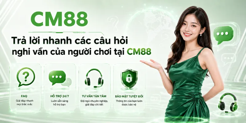 Trả lời nhanh các câu hỏi nghi vấn của người chơi tại CM88